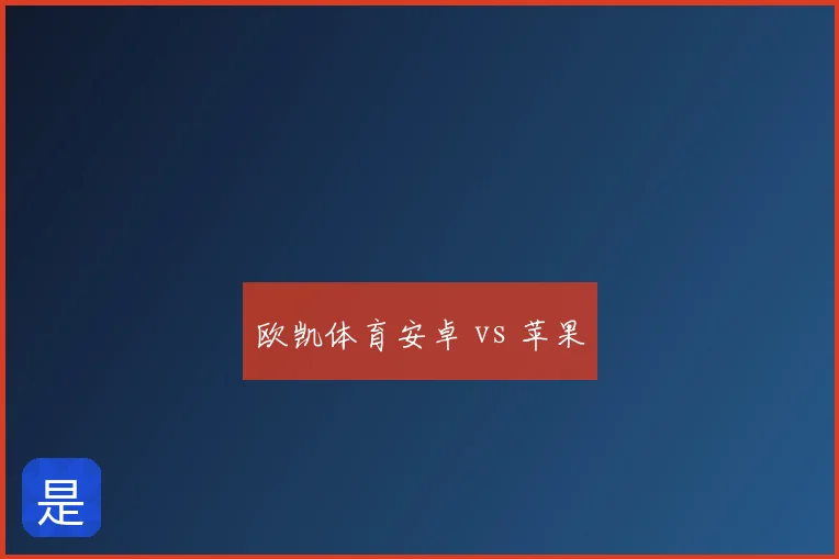 欧凯体育安卓 vs 苹果