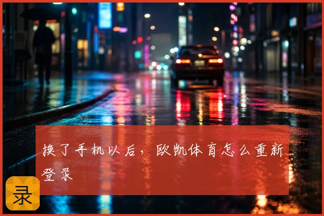 换了手机以后，欧凯体育怎么重新登录